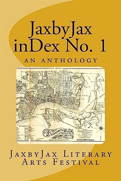 Jaxbyjax Index No. 1: A Jaxbyjax Literary Arts Festival Anthology-..