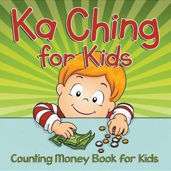 Ka Ching For Kids: Counting Money Book For Kids-..