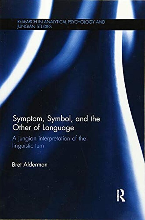 Symptom, Symbol, And The Other Of Language: A Jungian Interpretation Of The Linguistic Turn-..