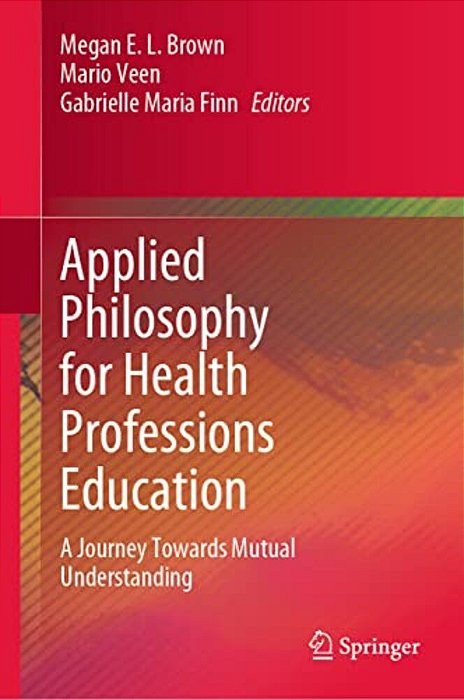 Applied Philosophy For Health Professions Education: A Journey Towards Mutual Understanding-..