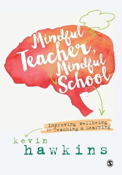 Mindful Teacher, Mindful School: Improving Wellbeing In Teaching And Learning-..