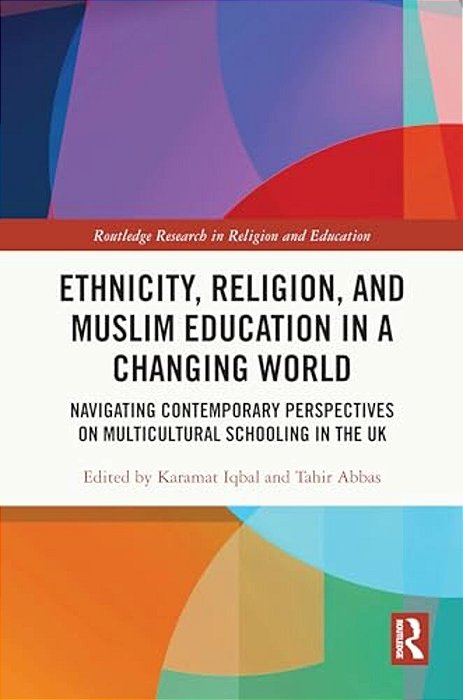 Ethnicity, Religion, And Muslim Education In A Changing World: Navigating Contemporary Perspectives On Multicultural Schooling In The UK-..