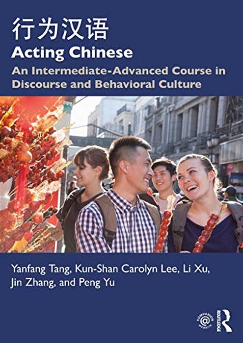 Acting Chinese: An Intermediate-Advanced Course In Discourse And Behavioral Culture????-..