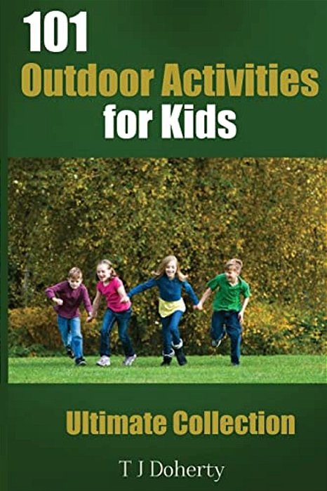 101 Outdoor Activities For Kids: Ultimate Collection-..