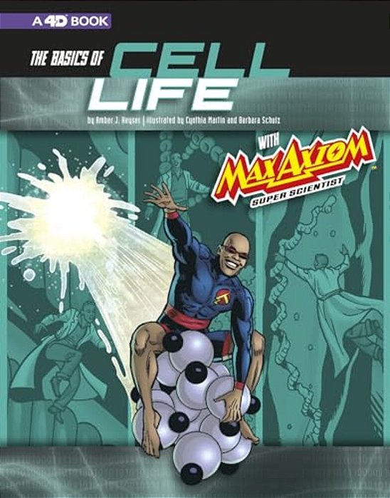 The Basics Of Cell Life With Max Axiom, Super Scientist: 4D An Augmented Reading Science Experience-..