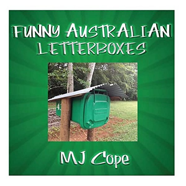 Funny Australian Letterboxes: An Amusing Snapshot Of Unusual Australian Letterboxes, Comically Captioned. Showcasing The Weird, The Wonderful And Th-..