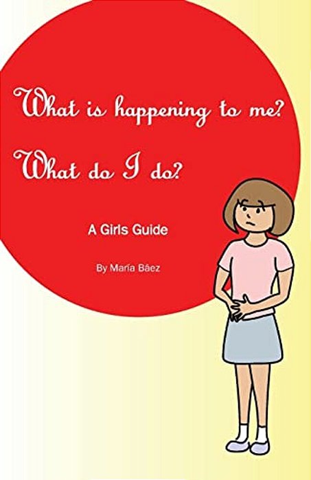 What Is Happening To Me? What Do I Do?: Maria Baez-..