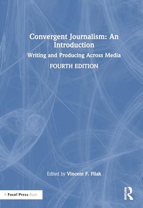 Convergent Journalism: An Introduction: Writing And Producing Across Media-..