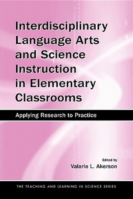 Interdisciplinary Language Arts And Science Instruction In Elementary Classrooms: Applying Research To Practice-..