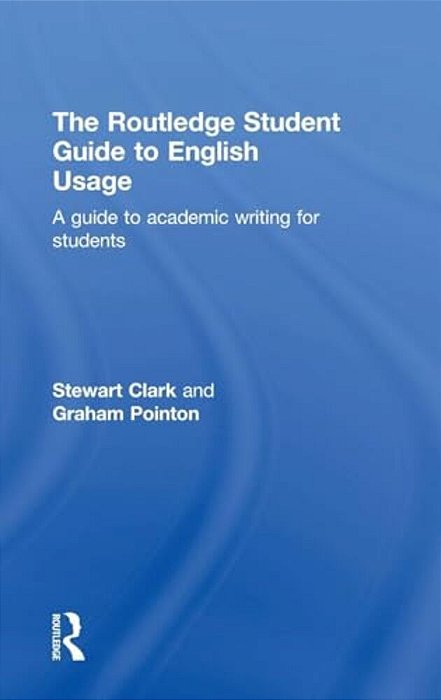 The Routledge Student Guide To English Usage: A Guide To Academic Writing For Students-..