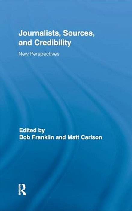 Journalists, Sources, And Credibility: New Perspectives-..