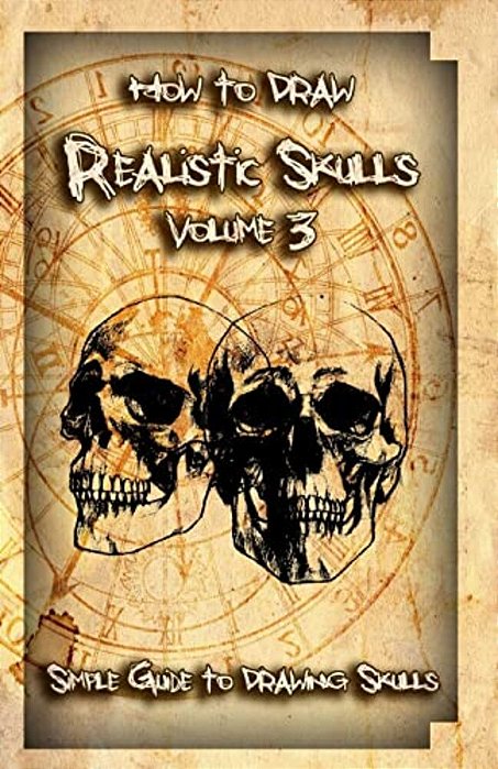 How To Draw Realistic Skulls Volume 3: Simple Guide To Drawing Skulls-..
