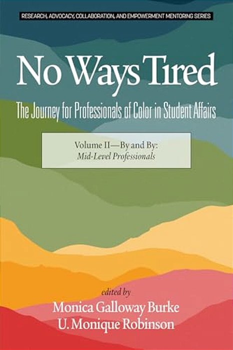 No Ways Tired: The Journey For Professionals Of Color In Student Affairs: Volume II - By And By: Mid-Level Professionals-..