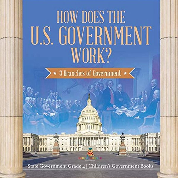 How Does The U. S. Government Work?: 3 Branches Of Government State Government Grade 4 Children's Government Books-..