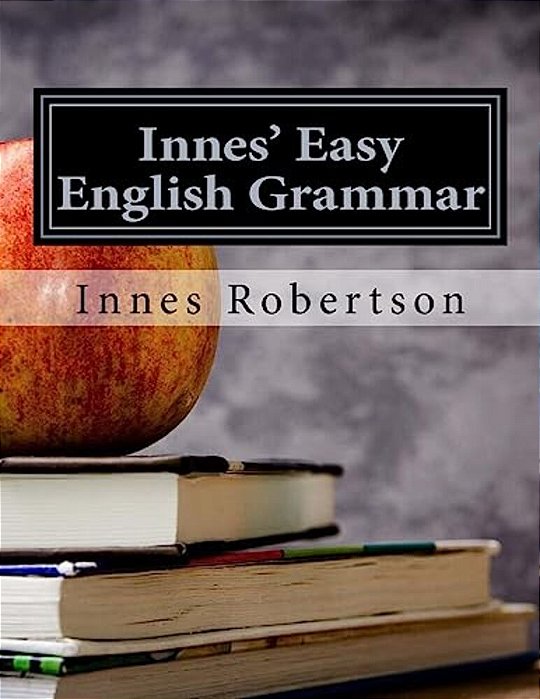 Innes' Easy English Grammar: A Concise Illustrated Guide To English Grammar For Students And Teachers. -..