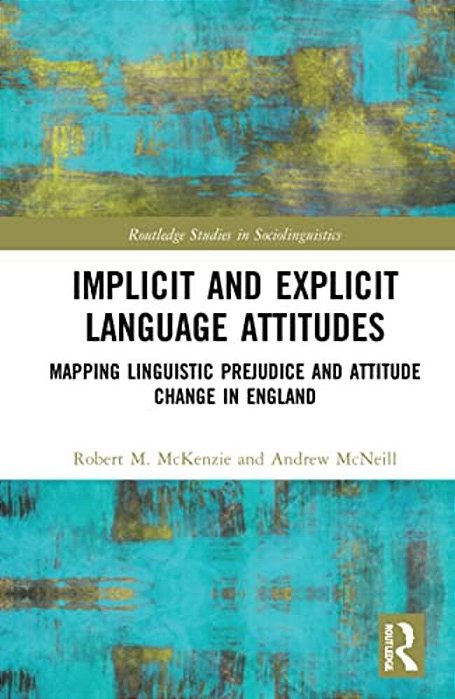 Implicit And Explicit Language Attitudes: Mapping Linguistic Prejudice And Attitude Change In England-..