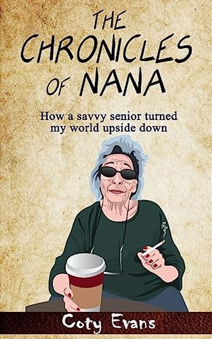 The Chronicles Of Nana: How A Savvy Senior Turned My World Upside Down-..