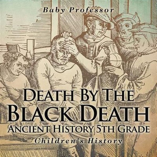 Death By The Black Death - Ancient History 5Th Grade Children's History-..