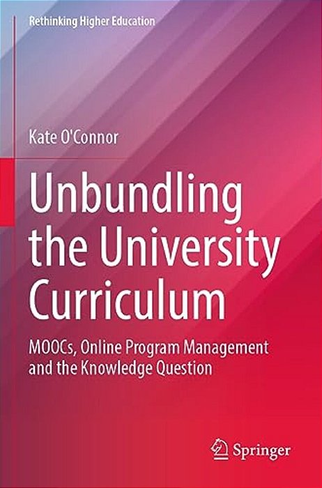 Unbundling The University Curriculum: Moocs, Online Program Management And The Knowledge Question-..
