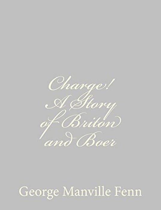 Charge! A Story Of Briton And Boer-..