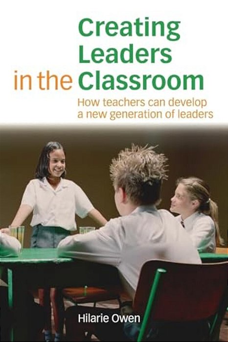 Creating Leaders In The Classroom: How Teachers Can Develop A New Generation Of Leaders-..