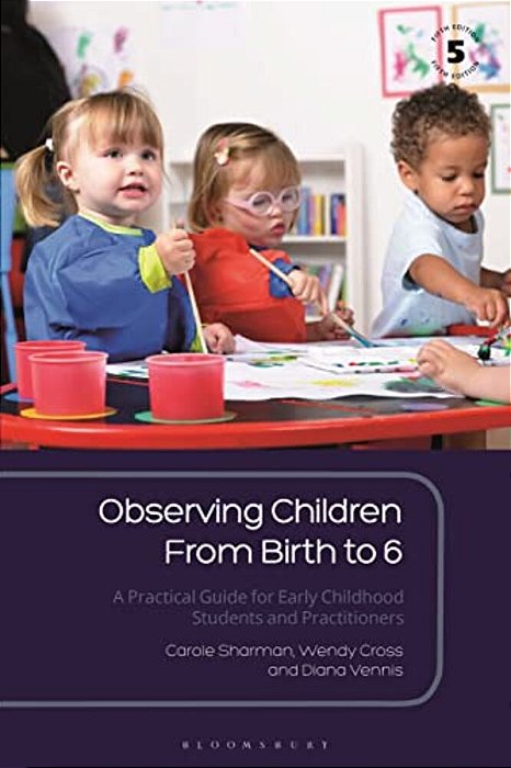 Observing Children From Birth To 6: A Practical Guide For Early Childhood Students And Practitioners-..