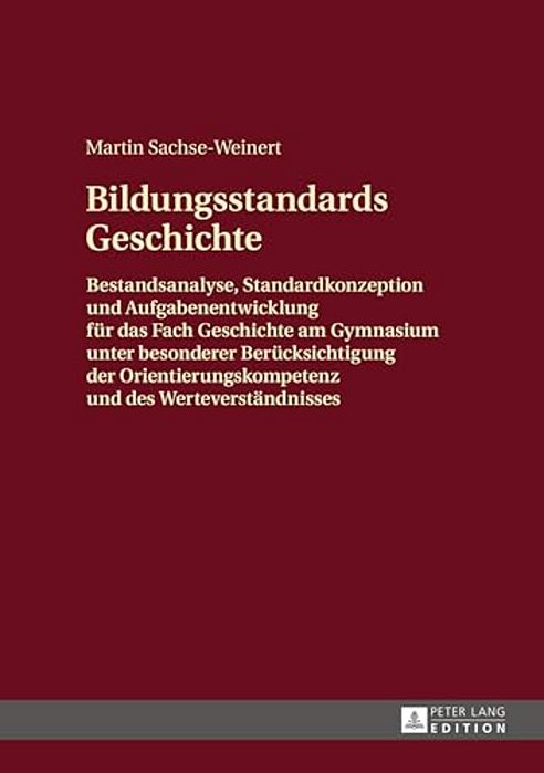 Bildungsstandards Geschichte: Bestandsanalyse, Standardkonzeption Und Aufgabenentwicklung Fuer Das Fach Geschichte Am Gymnasium Unter Besonderer Berue-..