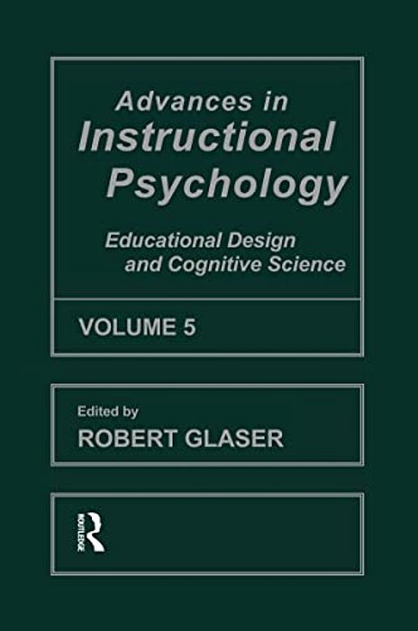 Advances In Instructional Psychology, Volume 5: Educational Design And Cognitive Science-..