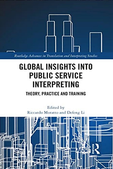 Global Insights Into Public Service Interpreting: Theory, Practice And Training-..