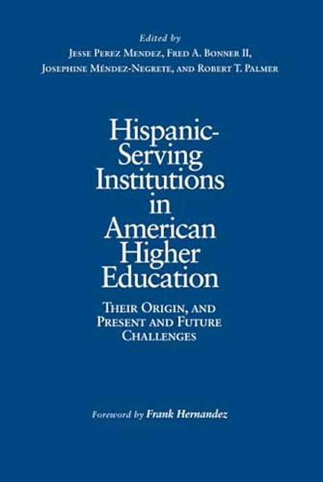 Hispanic-Serving Institutions In American Higher Education: Their Origin, And Present And Future Challenges-..