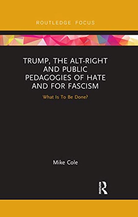 Trump, The Alt-Right And Public Pedagogies Of Hate And For Fascism: What Is To Be Done?-..