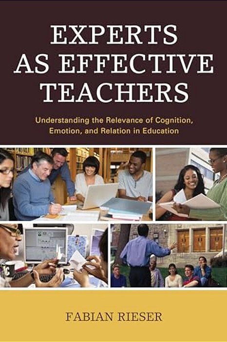 Experts As Effective Teachers: Understanding The Relevance Of Cognition, Emotion, And Relation In Education-..