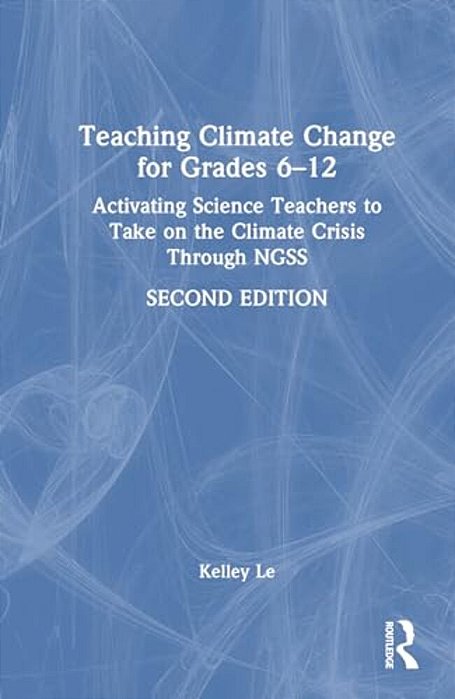 Teaching Climate Change For Grades 6-12: Activating Science Teachers To Take On The Climate Crisis Through Ngss-..