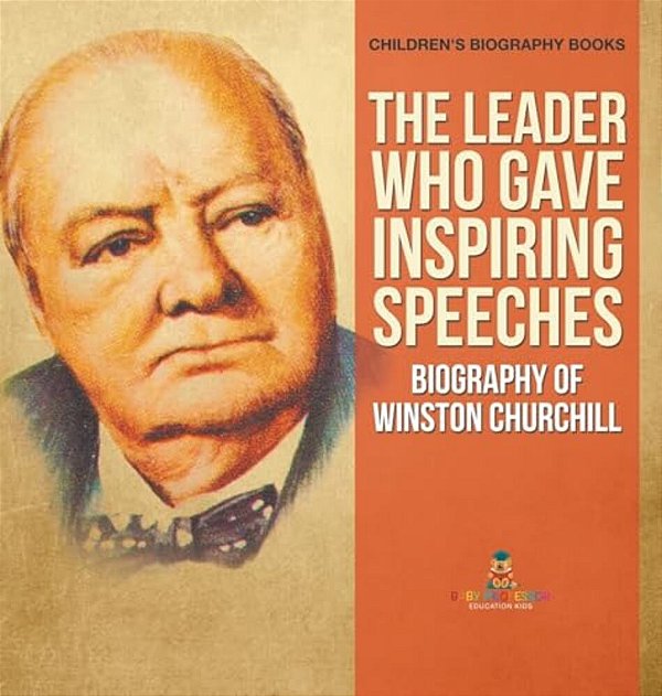 The Leader Who Gave Inspiring Speeches - Biography Of Winston Churchill Children's Biography Books-..