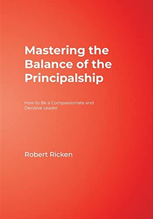 Mastering The Balance Of The Principalship: How To Be A Compassionate And Decisive Leader-..