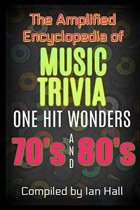 The Amplified Encyclopedia Of Music Trivia: One Hit Wonders Of The 70'S And 80'S-..