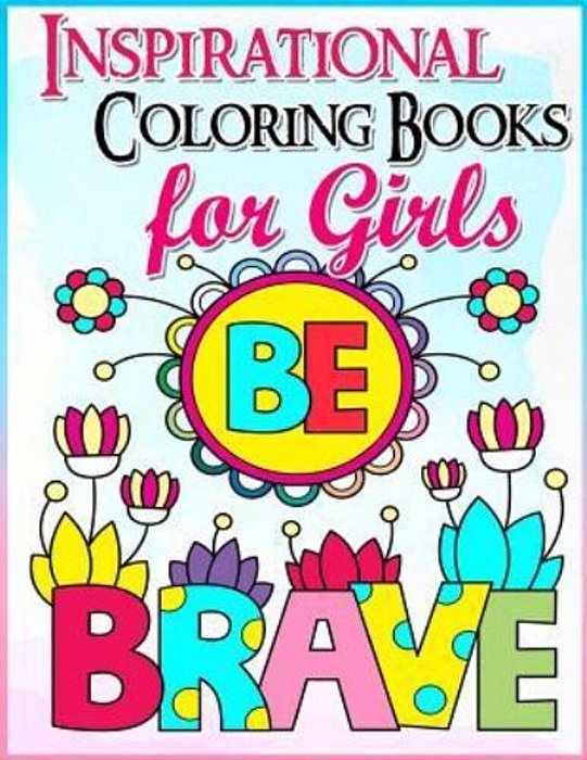 Coloring Books For Girls: Inspirational Coloring Book For Girls: A Gorgeous Coloring Book For Girls 2017 (Cute, Relaxing, Inspiring, Quotes, Col-..