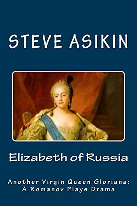Elizabeth Of Russia: Another Virgin Queen Gloriana: A Romanov Plays Drama-..