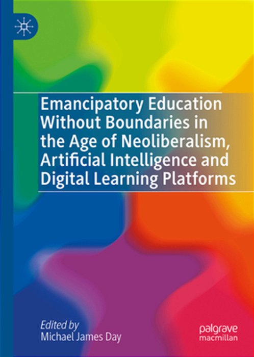 Emancipatory Education Without Boundaries In The Age Of Neoliberalism, Artificial Intelligence And Digital Learning Platforms-..
