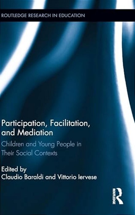 Participation, Facilitation, And Mediation: Children And Young People In Their Social Contexts-..