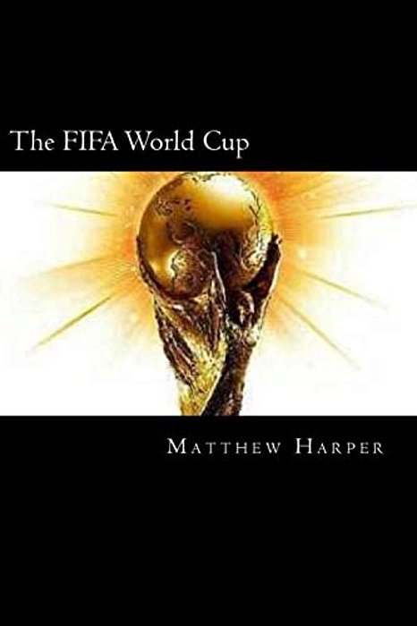 The Fifa World Cup: A Fascinating Book Containing World Cup Facts, Trivia, Images & Memory Recall Quiz: Suitable For Adults & Children-..