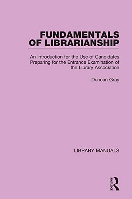 Fundamentals Of Librarianship: An Introduction For The Use Of Candidates Preparing For The Entrance Examination Of The Library Association-..