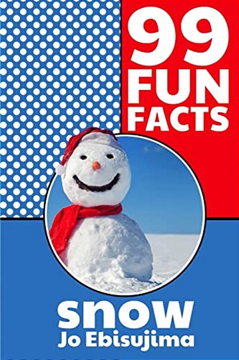 99 Fun Facts Snow: Learning In Bite Sized Pieces-..