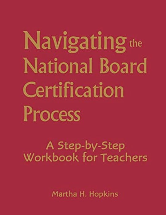 Navigating The National Board Certification Process: A Step-By-step Workbook For Teachers-..