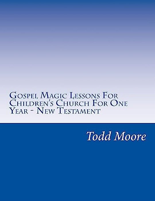 Gospel Magic Lessons For Children's Church For One Year - New Testament-..