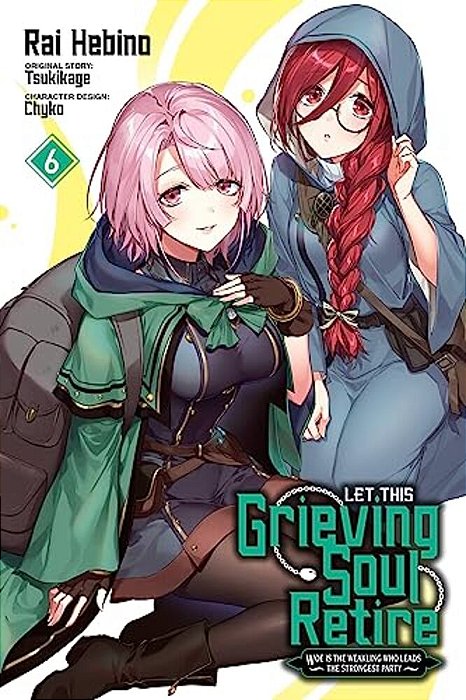 Let This Grieving Soul Retire, Vol. 6 (Manga): Woe Is The Weakling Who Leads The Strongest Party-..