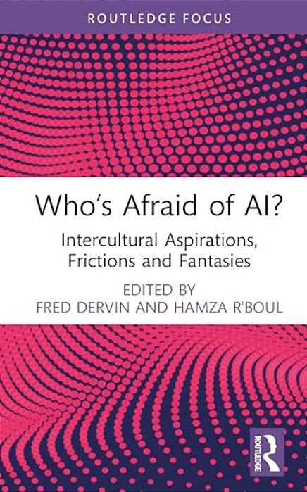 Who's Afraid Of Ai?: Intercultural Aspirations, Frictions And Fantasies-..
