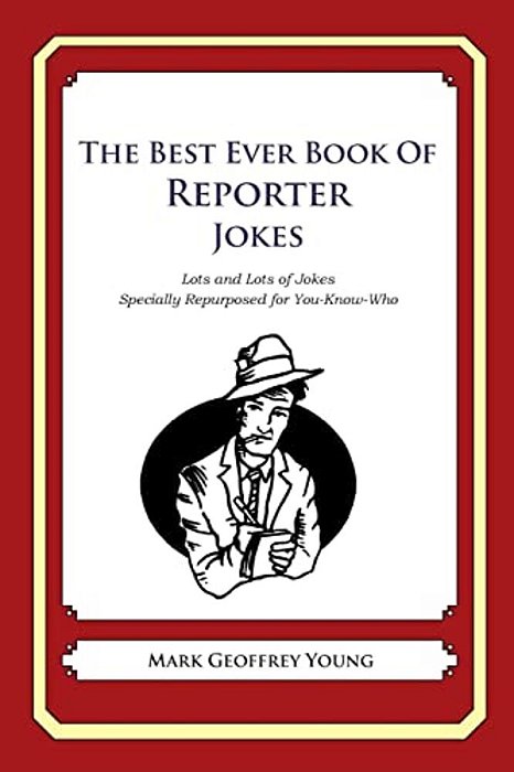 The Best Ever Book Of Reporter Jokes: Lots And Lots Of Jokes Specially Repurposed For You-Know-who-..
