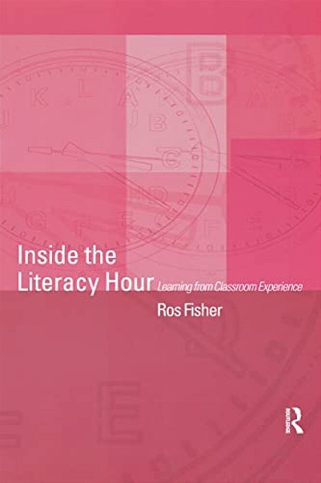 Inside The Literacy Hour: Learning From Classroom Experience-..