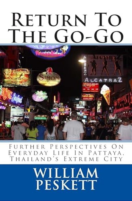 Return To The Go-Go: Further Perspectives On Everyday Life In Pattaya, Thailand's Extreme City-..